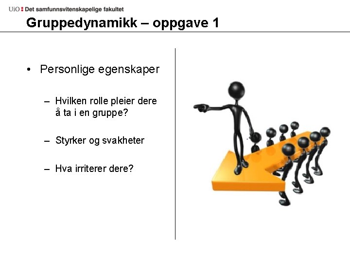 Gruppedynamikk – oppgave 1 • Personlige egenskaper – Hvilken rolle pleier dere å ta