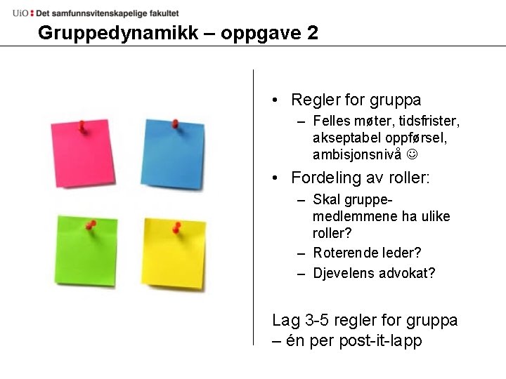 Gruppedynamikk – oppgave 2 • Regler for gruppa – Felles møter, tidsfrister, akseptabel oppførsel,