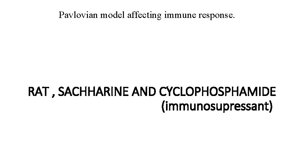 Pavlovian model affecting immune response. RAT , SACHHARINE AND CYCLOPHOSPHAMIDE (immunosupressant) Pavlovian model affecting immune response. RAT , SACHHARINE AND CYCLOPHOSPHAMIDE (immunosupressant)