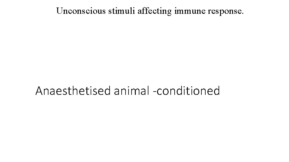 Unconscious stimuli affecting immune response. Anaesthetised animal -conditioned Unconscious stimuli affecting immune response. Anaesthetised animal -conditioned