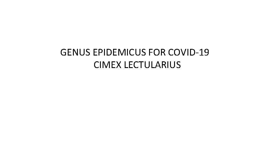 GENUS EPIDEMICUS FOR COVID-19 CIMEX LECTULARIUS GENUS EPIDEMICUS FOR COVID-19 CIMEX LECTULARIUS