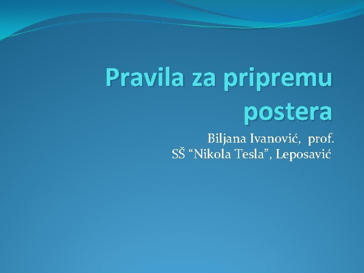 Pravila za pripremu postera Biljana Ivanović, prof. SŠ “Nikola Tesla”, Leposavić 