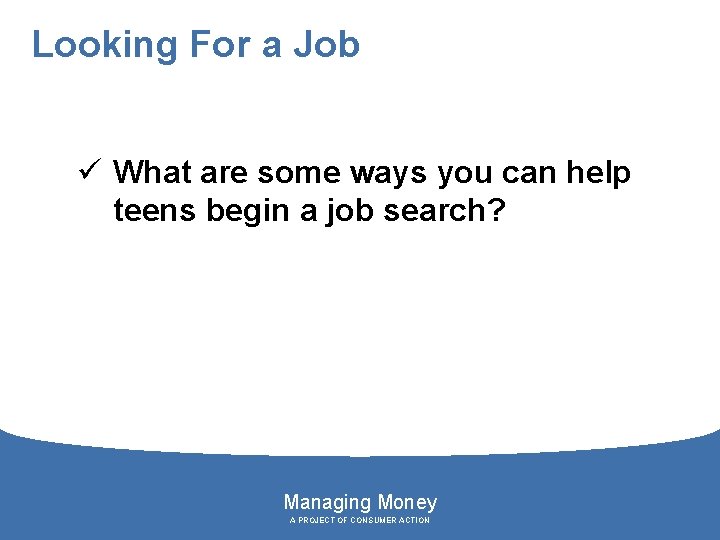 Looking For a Job ü What are some ways you can help teens begin