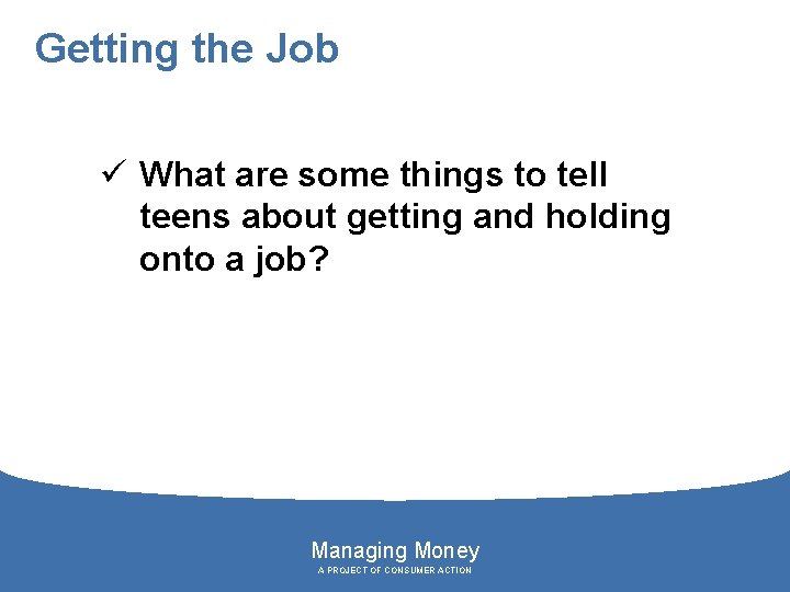 Getting the Job ü What are some things to tell teens about getting and