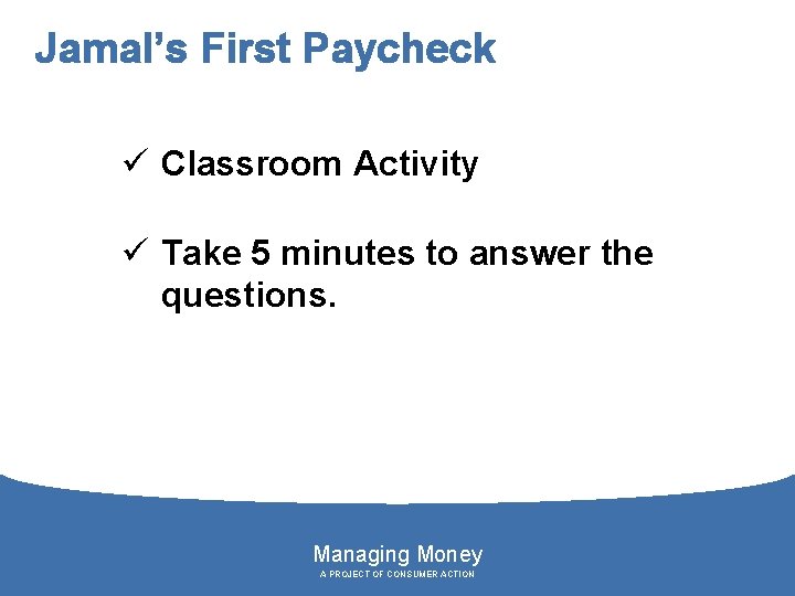 Jamal’s First Paycheck ü Classroom Activity ü Take 5 minutes to answer the questions.