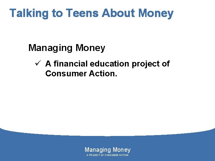 Talking to Teens About Money Managing Money ü A financial education project of Consumer