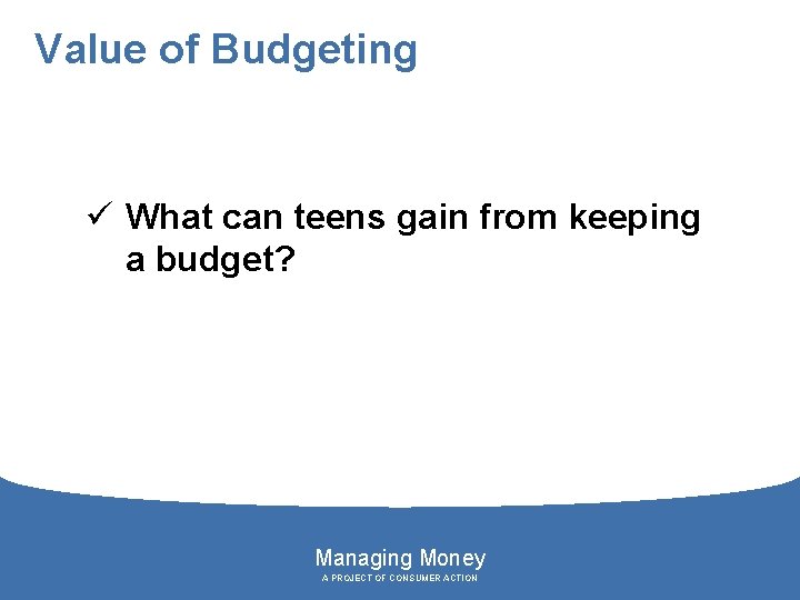 Value of Budgeting ü What can teens gain from keeping a budget? Managing Money