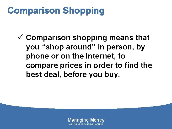 Comparison Shopping ü Comparison shopping means that you “shop around” in person, by phone