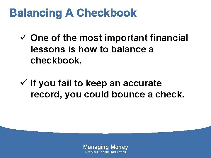 Balancing A Checkbook ü One of the most important financial lessons is how to