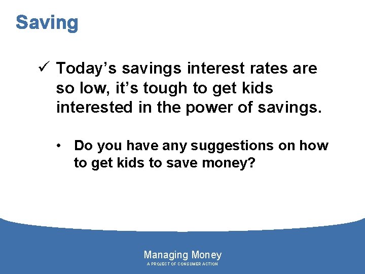 Saving ü Today’s savings interest rates are so low, it’s tough to get kids