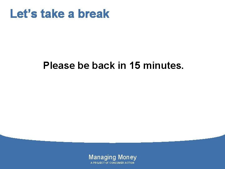 Let’s take a break Please be back in 15 minutes. Managing Money A PROJECT