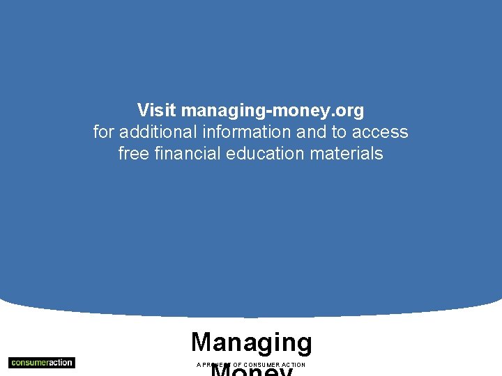 Visit managing-money. org for additional information and to access free financial education materials Managing
