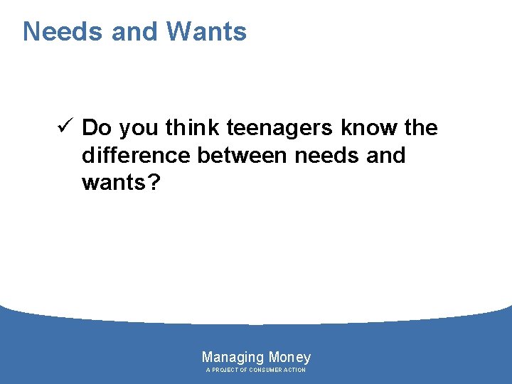 Needs and Wants ü Do you think teenagers know the difference between needs and