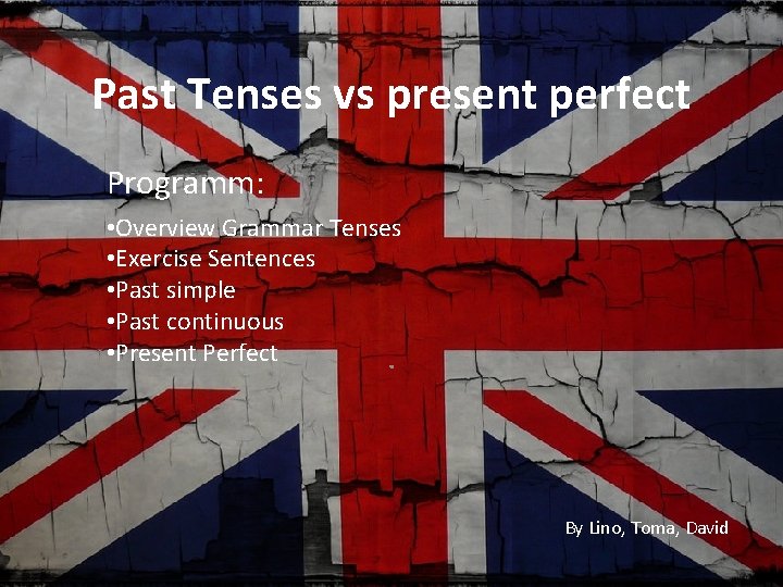 Past Tenses vs present perfect Programm: • Overview Grammar Tenses • Exercise Sentences •