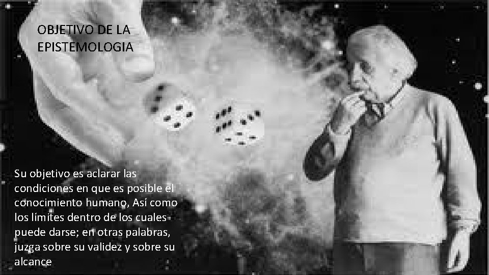 OBJETIVO DE LA EPISTEMOLOGIA Su objetivo es aclarar las condiciones en que es posible OBJETIVO DE LA EPISTEMOLOGIA Su objetivo es aclarar las condiciones en que es posible