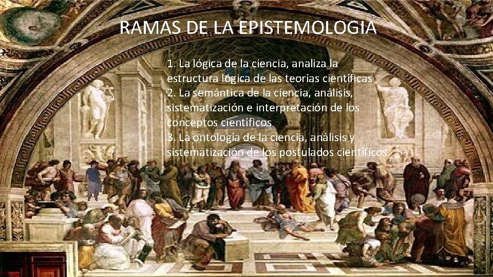 RAMAS DE LA EPISTEMOLOGIA 1. La lógica de la ciencia, analiza la estructura lógica RAMAS DE LA EPISTEMOLOGIA 1. La lógica de la ciencia, analiza la estructura lógica