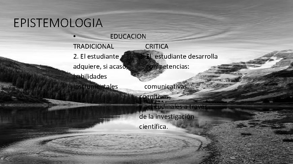 EPISTEMOLOGIA • EDUCACION TRADICIONAL CRITICA 2. El estudiante desarrolla adquiere, si acaso, competencias: habilidades EPISTEMOLOGIA • EDUCACION TRADICIONAL CRITICA 2. El estudiante desarrolla adquiere, si acaso, competencias: habilidades
