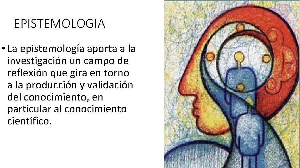 EPISTEMOLOGIA • La epistemología aporta a la investigación un campo de reflexión que gira EPISTEMOLOGIA • La epistemología aporta a la investigación un campo de reflexión que gira