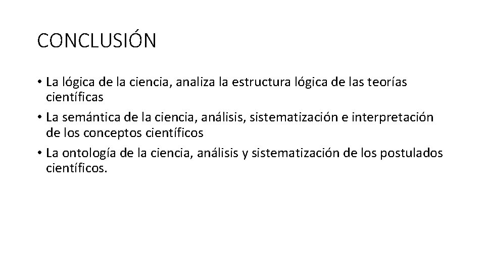 CONCLUSIÓN • La lógica de la ciencia, analiza la estructura lógica de las teorías CONCLUSIÓN • La lógica de la ciencia, analiza la estructura lógica de las teorías