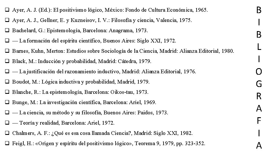 q Ayer, A. J. (Ed. ): El positivismo lógico, México: Fondo de Cultura Económica, q Ayer, A. J. (Ed. ): El positivismo lógico, México: Fondo de Cultura Económica,