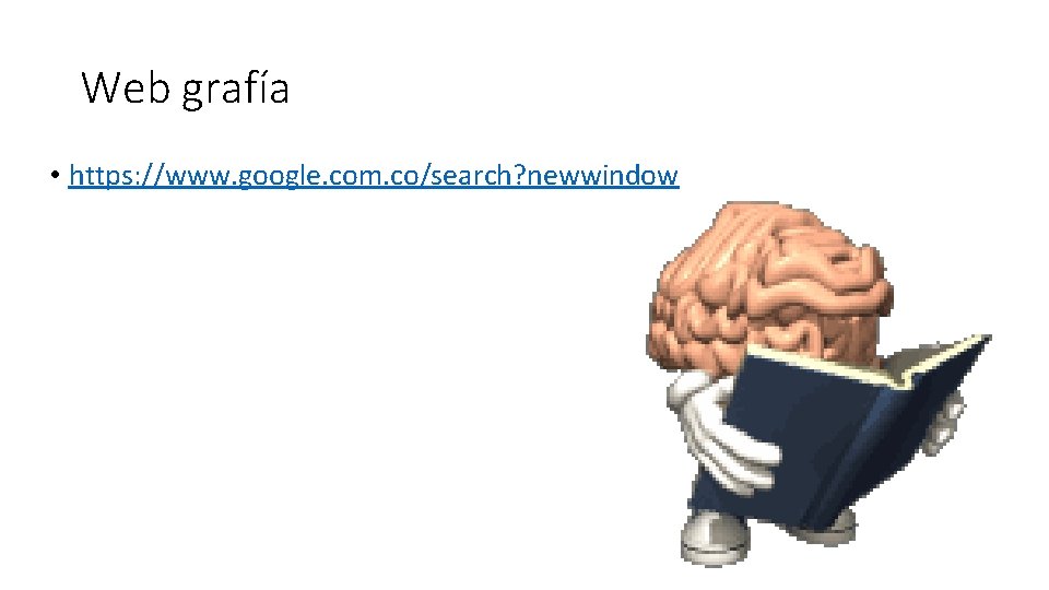 Web grafía • https: //www. google. com. co/search? newwindow Web grafía • https: //www. google. com. co/search? newwindow