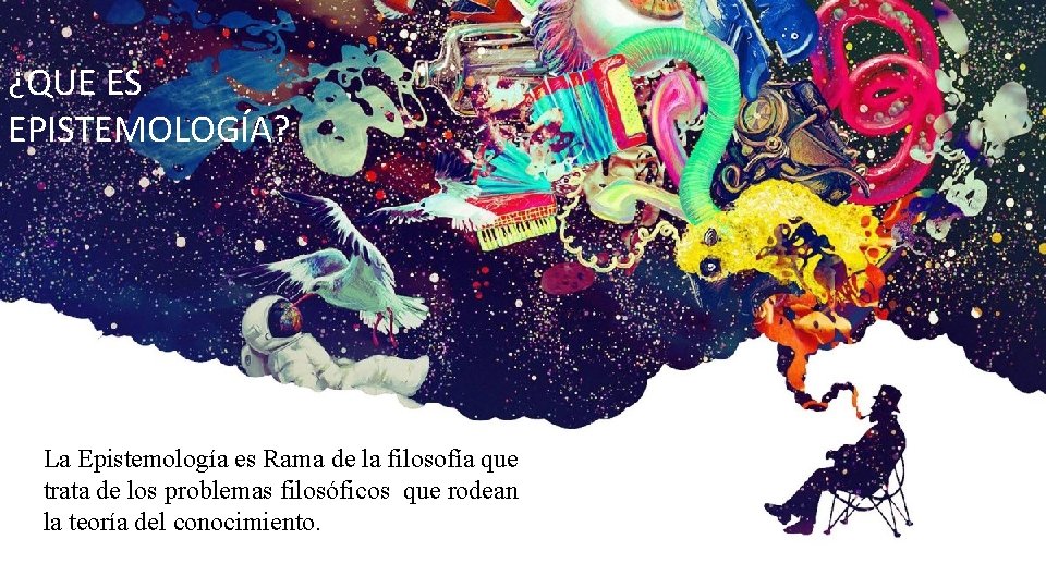 ¿QUE ES EPISTEMOLOGÍA? La Epistemología es Rama de la filosofía que trata de los ¿QUE ES EPISTEMOLOGÍA? La Epistemología es Rama de la filosofía que trata de los