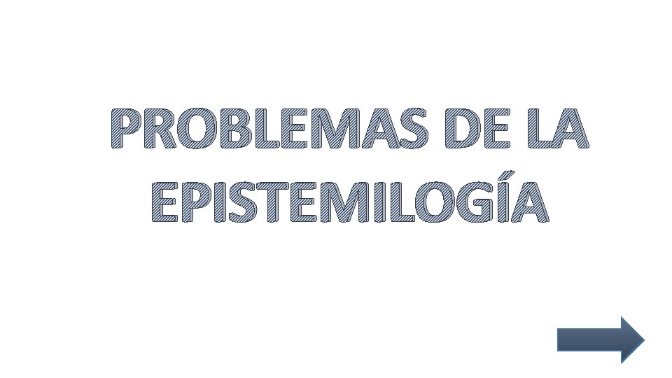 PROBLEMAS DE LA EPISTEMILOGÍA PROBLEMAS DE LA EPISTEMILOGÍA