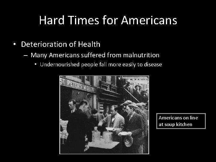 Hard Times for Americans • Deterioration of Health – Many Americans suffered from malnutrition