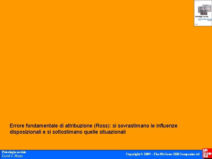 Errore fondamentale di attribuzione (Ross): si sovrastimano le influenze disposizionali e si sottostimano quelle