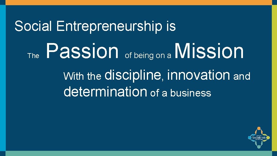 Social Entrepreneurship is The Passion of being on a Mission With the discipline, innovation Social Entrepreneurship is The Passion of being on a Mission With the discipline, innovation