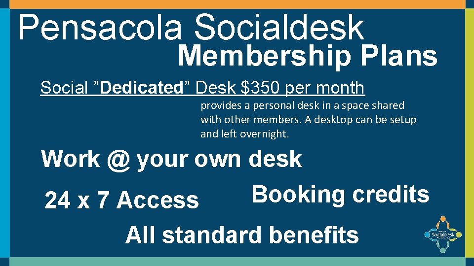 Pensacola Socialdesk Membership Plans Social ”Dedicated” Desk $350 per month provides a personal desk