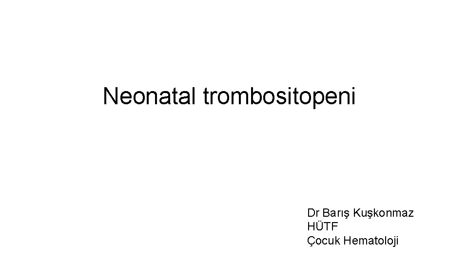 Neonatal trombositopeni Dr Barış Kuşkonmaz HÜTF Çocuk Hematoloji 
