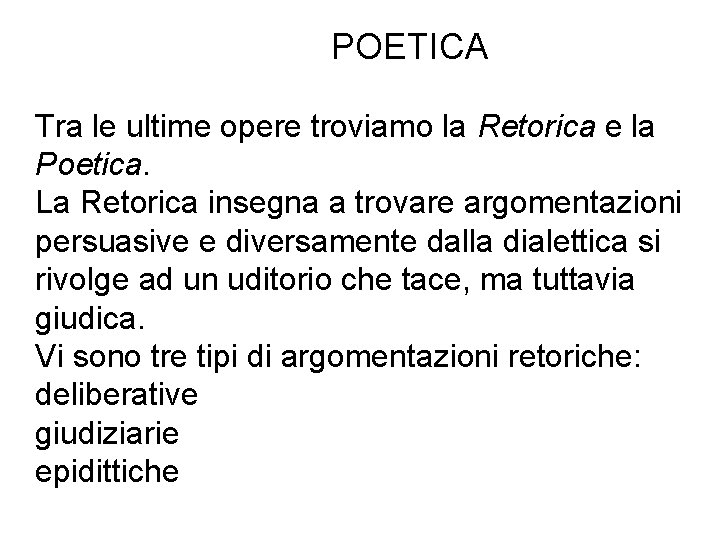 POETICA Tra le ultime opere troviamo la Retorica e la Poetica. La Retorica insegna