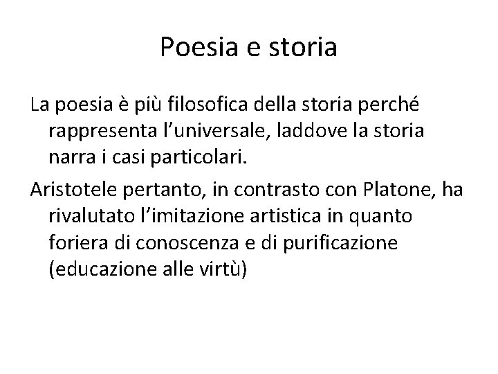 Poesia e storia La poesia è più filosofica della storia perché rappresenta l’universale, laddove