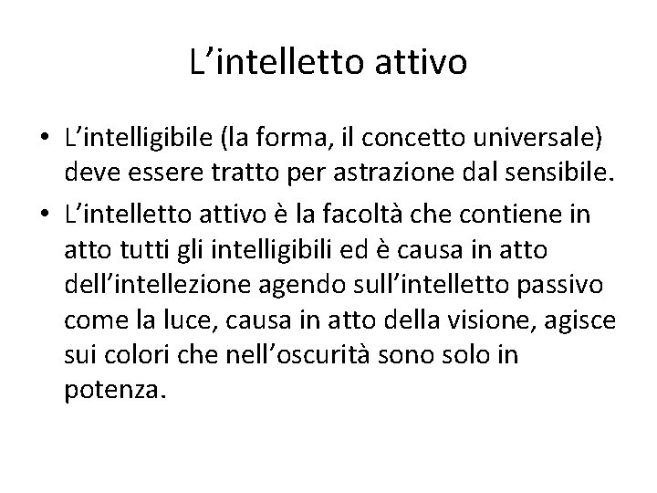 L’intelletto attivo • L’intelligibile (la forma, il concetto universale) deve essere tratto per astrazione