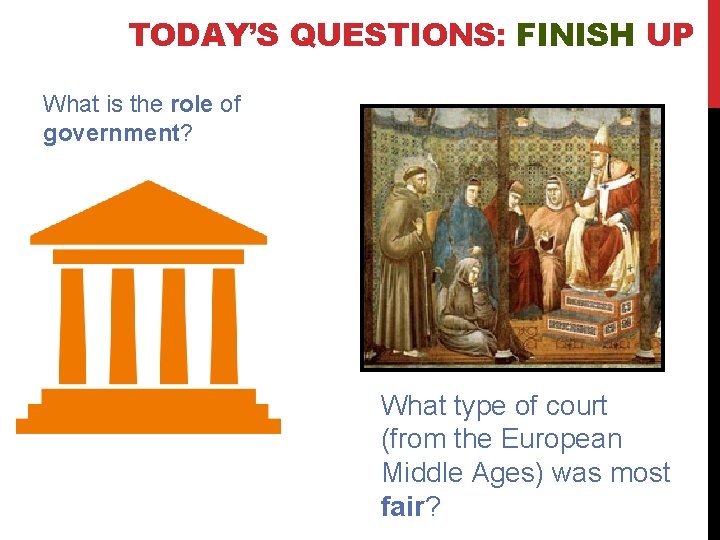 TODAY’S QUESTIONS: FINISH UP What is the role of government? What type of court