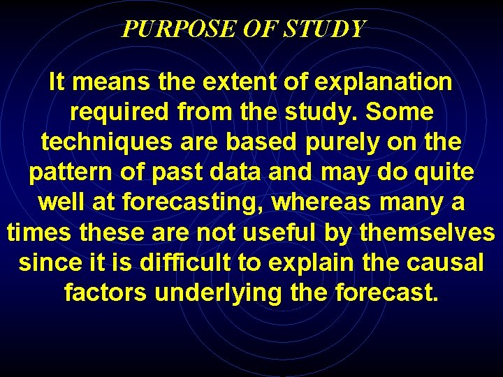 PURPOSE OF STUDY It means the extent of explanation required from the study. Some