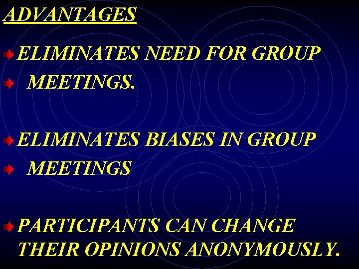 ADVANTAGES ELIMINATES NEED FOR GROUP MEETINGS. ELIMINATES BIASES IN GROUP MEETINGS PARTICIPANTS CAN CHANGE