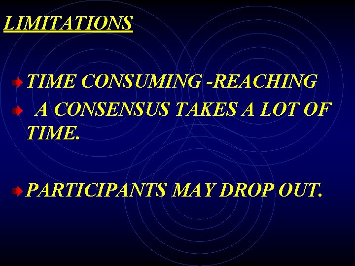 LIMITATIONS TIME CONSUMING -REACHING A CONSENSUS TAKES A LOT OF TIME. PARTICIPANTS MAY DROP