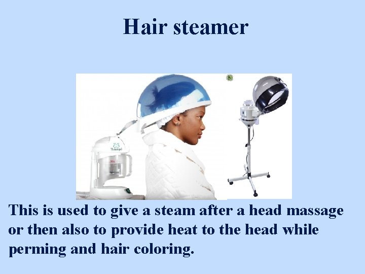 Hair steamer This is used to give a steam after a head massage or