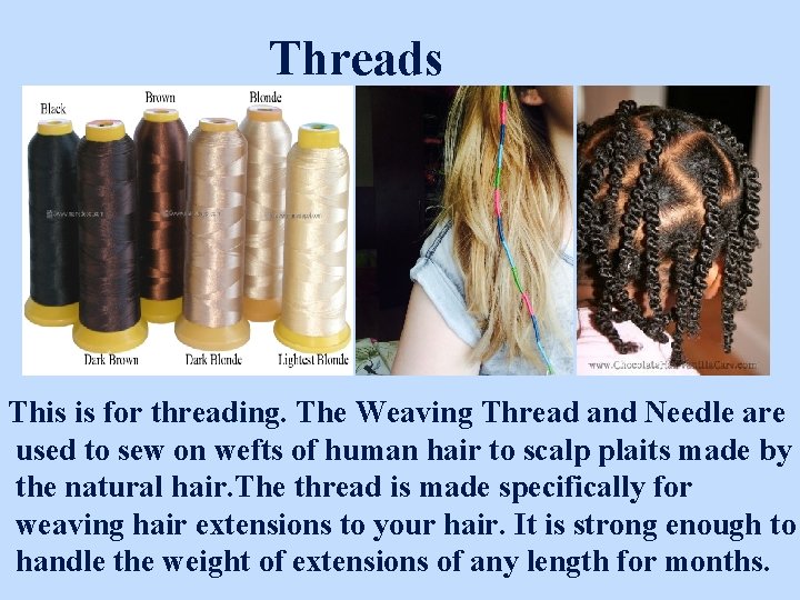 Threads This is for threading. The Weaving Thread and Needle are used to sew