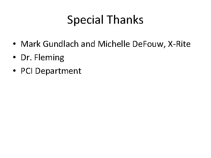 Special Thanks • Mark Gundlach and Michelle De. Fouw, X-Rite • Dr. Fleming •
