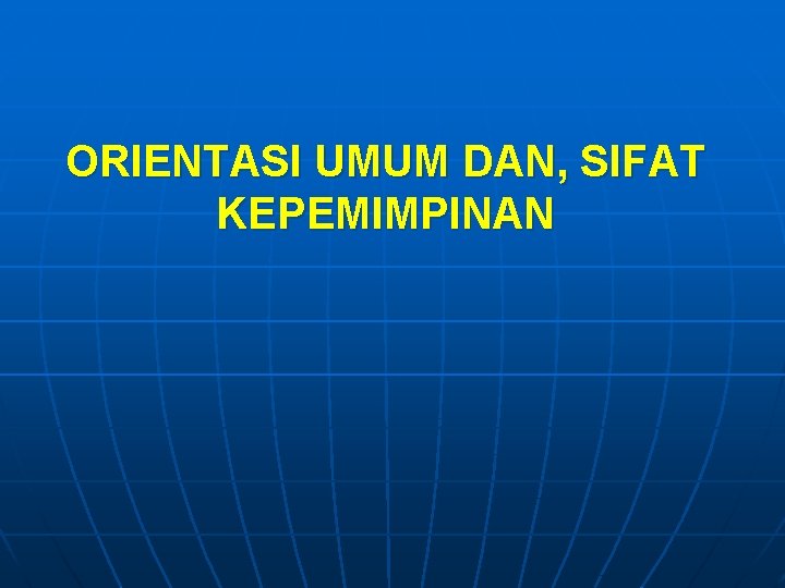 ORIENTASI UMUM DAN, SIFAT KEPEMIMPINAN 