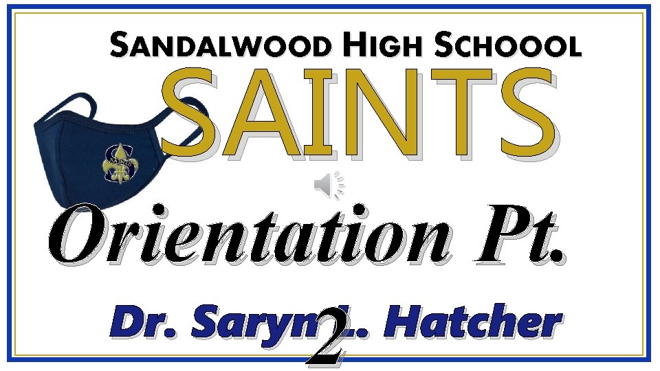 SANDALWOOD HIGH SCHOOOL SAINTS Orientation Pt. Dr. Saryn L. Hatcher 2 