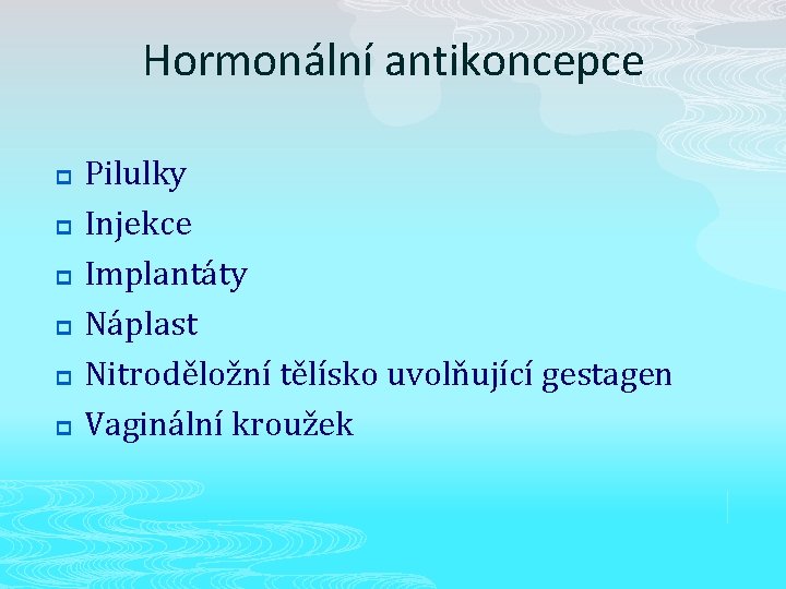 Hormonální antikoncepce p p p Pilulky Injekce Implantáty Náplast Nitroděložní tělísko uvolňující gestagen Vaginální