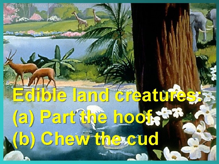 Eight Steps to healing, health and happiness Edible land creatures: (a) Part the hoof