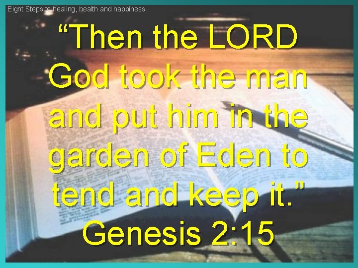 Eight Steps to healing, health and happiness “Then the LORD God took the man