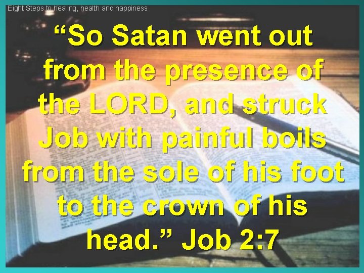 Eight Steps to healing, health and happiness “So Satan went out from the presence