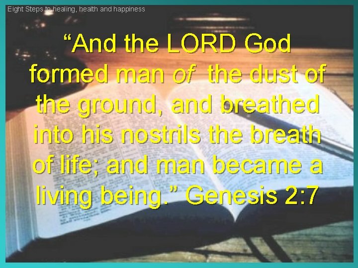 Eight Steps to healing, health and happiness “And the LORD God formed man of