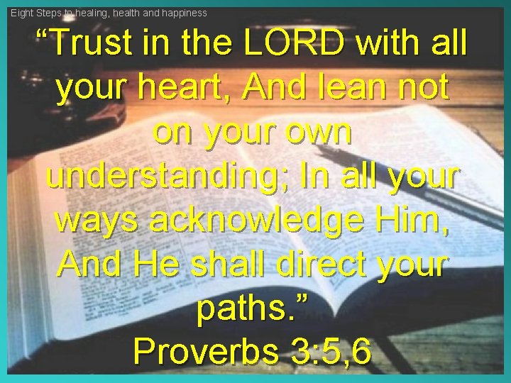 Eight Steps to healing, health and happiness “Trust in the LORD with all your